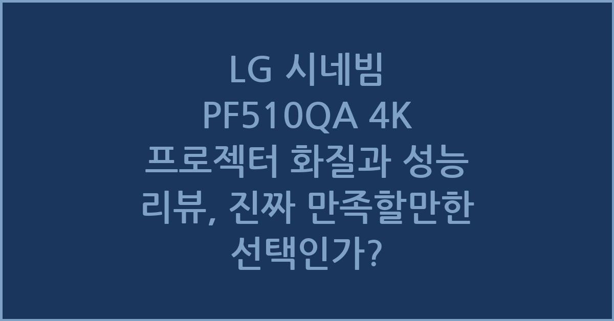 LG 시네빔 PF510QA 4K 프로젝터 화질과 성능 리뷰