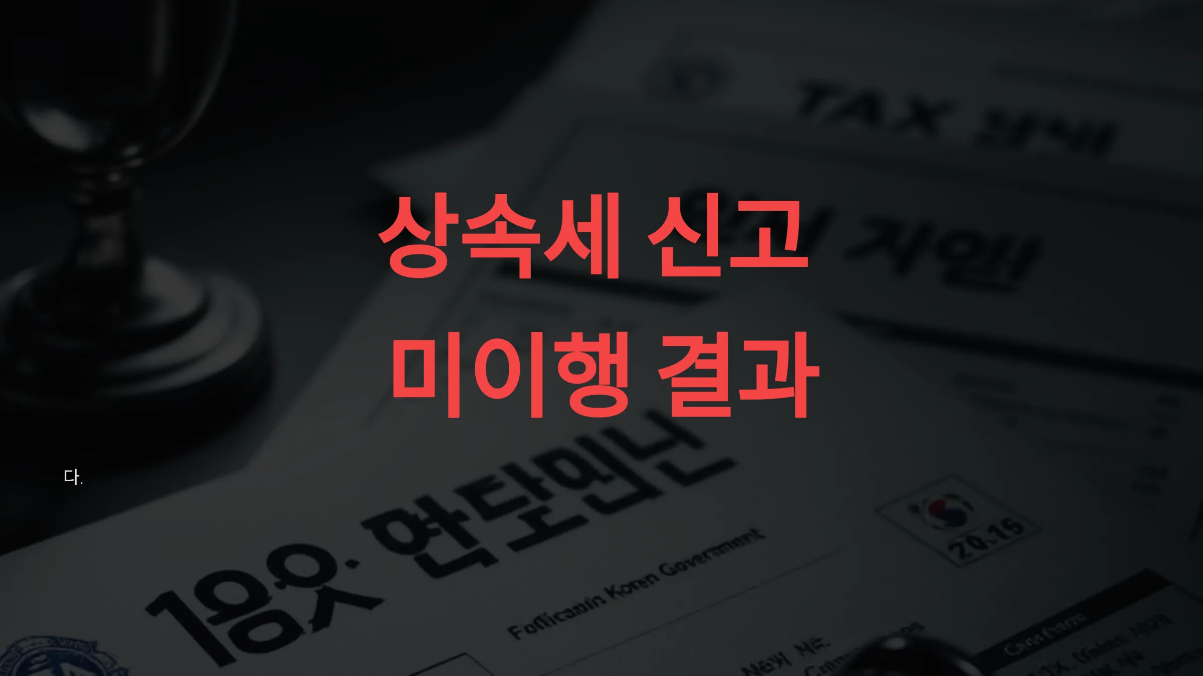 ⚖️ 상속세 신고 안 하면 생기는 일 – 과태료·추징금·검찰 통보 사례 정리