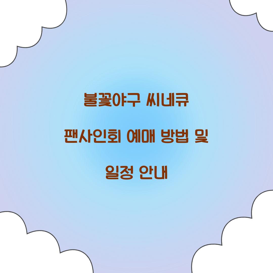 불꽃야구 씨네큐 팬사인회 예매