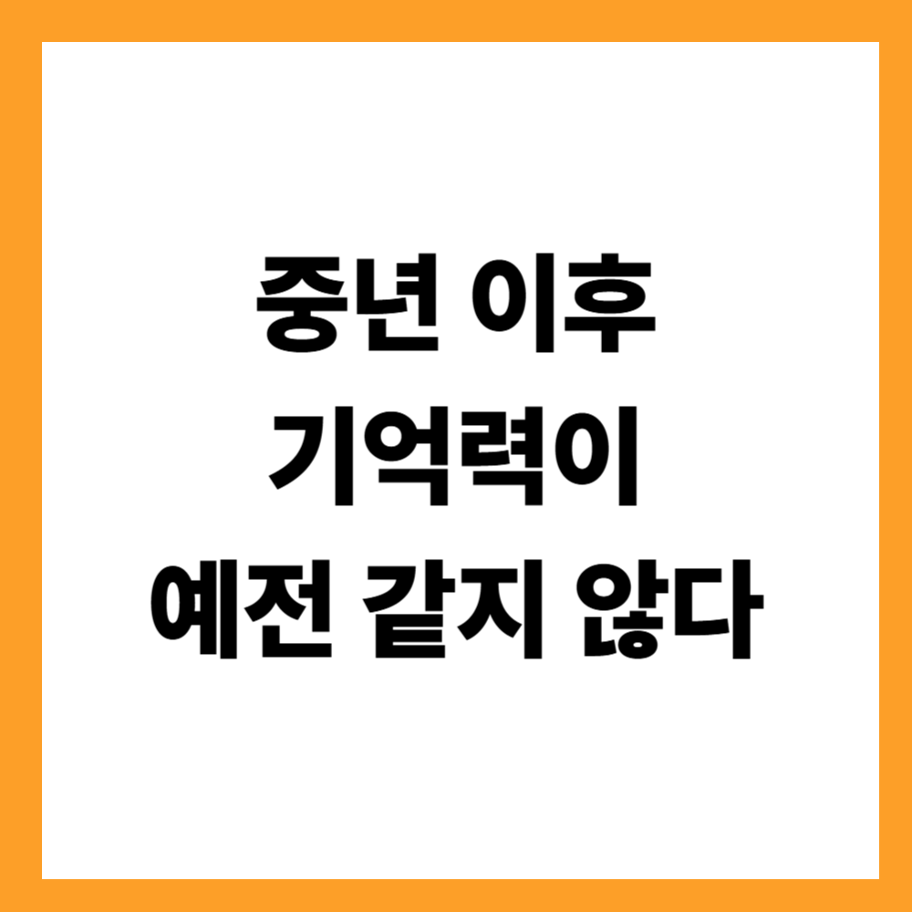 중년 이후 기억력이 예전 같지 않다고 느끼는 이유