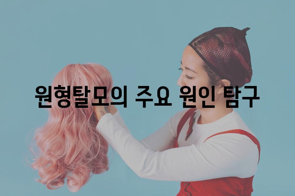 원형탈모의 주요 원인 탐구