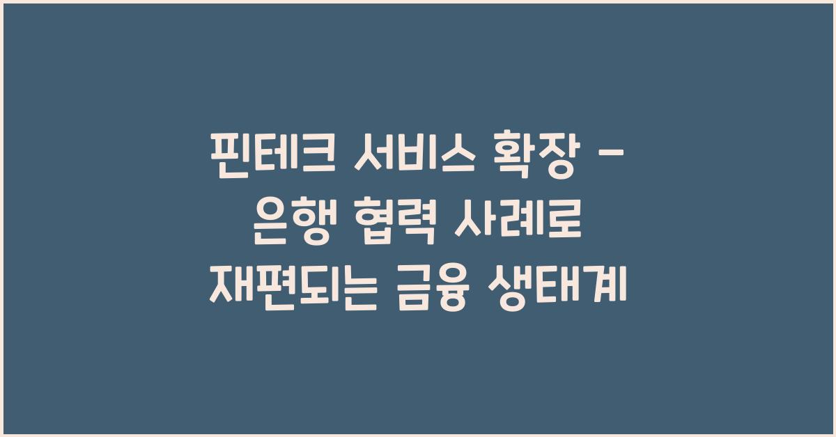 핀테크 서비스 확장 - 은행 협력 사례