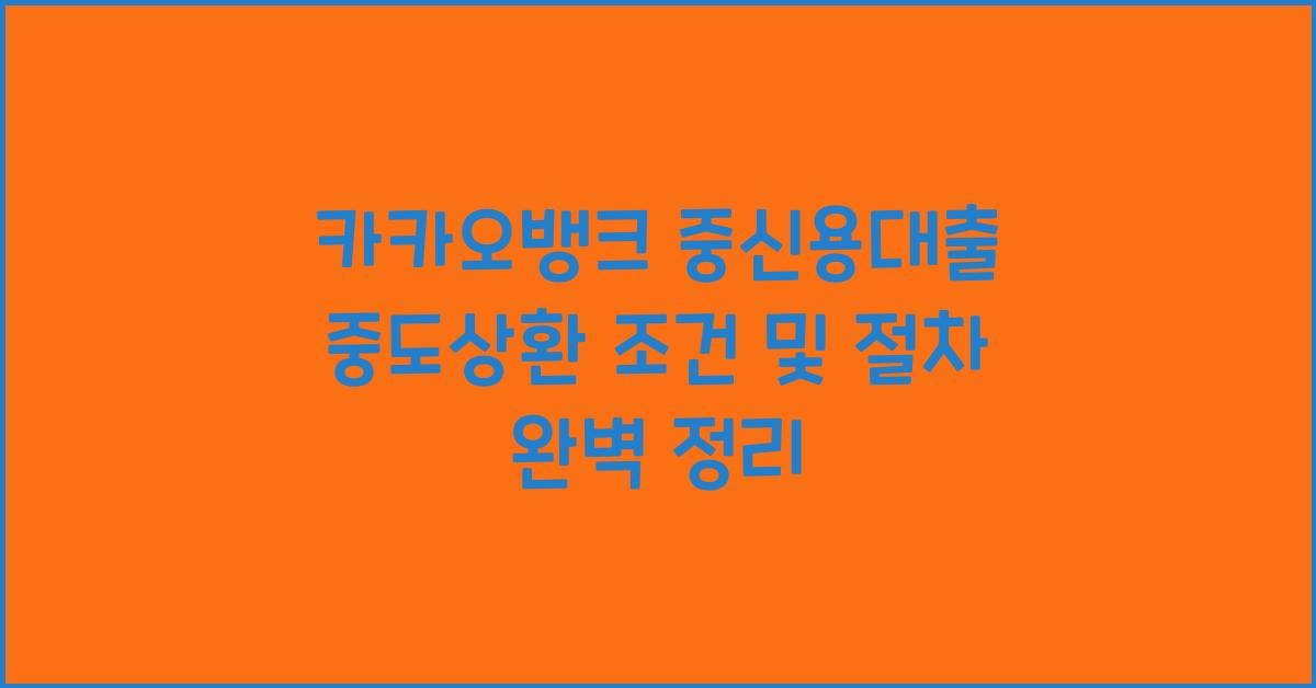 카카오뱅크 중신용대출 중도상환 조건 및 절차