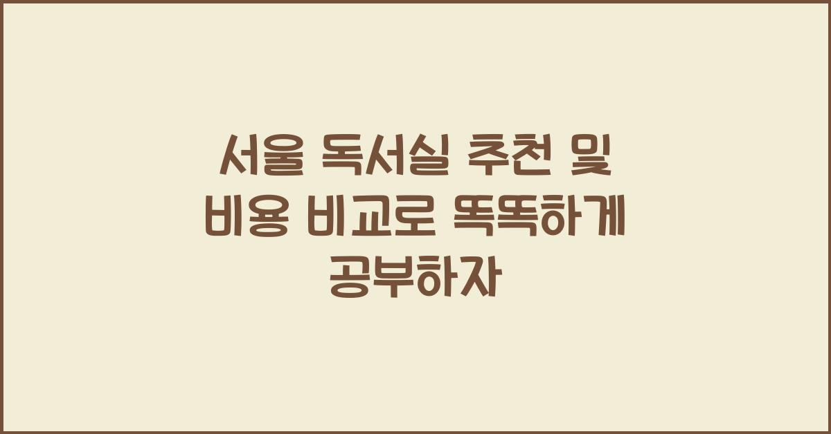 서울 독서실 추천 및 비용 비교