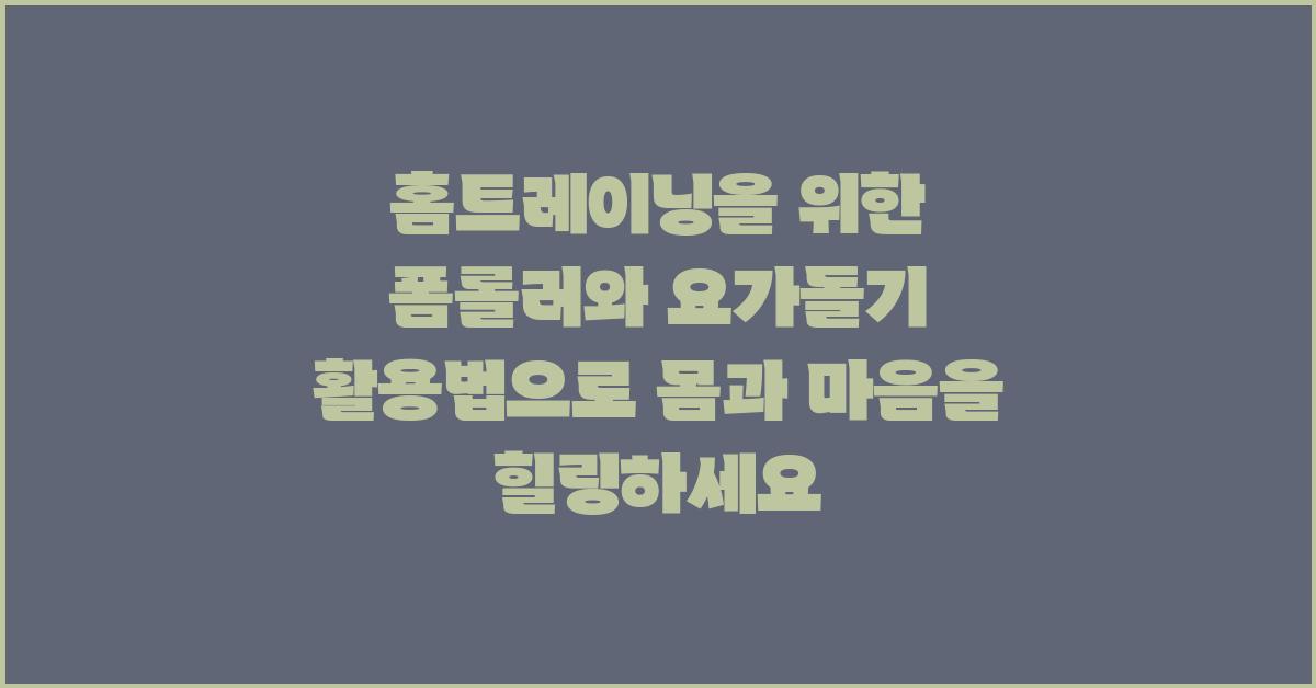 홈트레이닝을 위한 폼롤러와 요가돌기 활용법