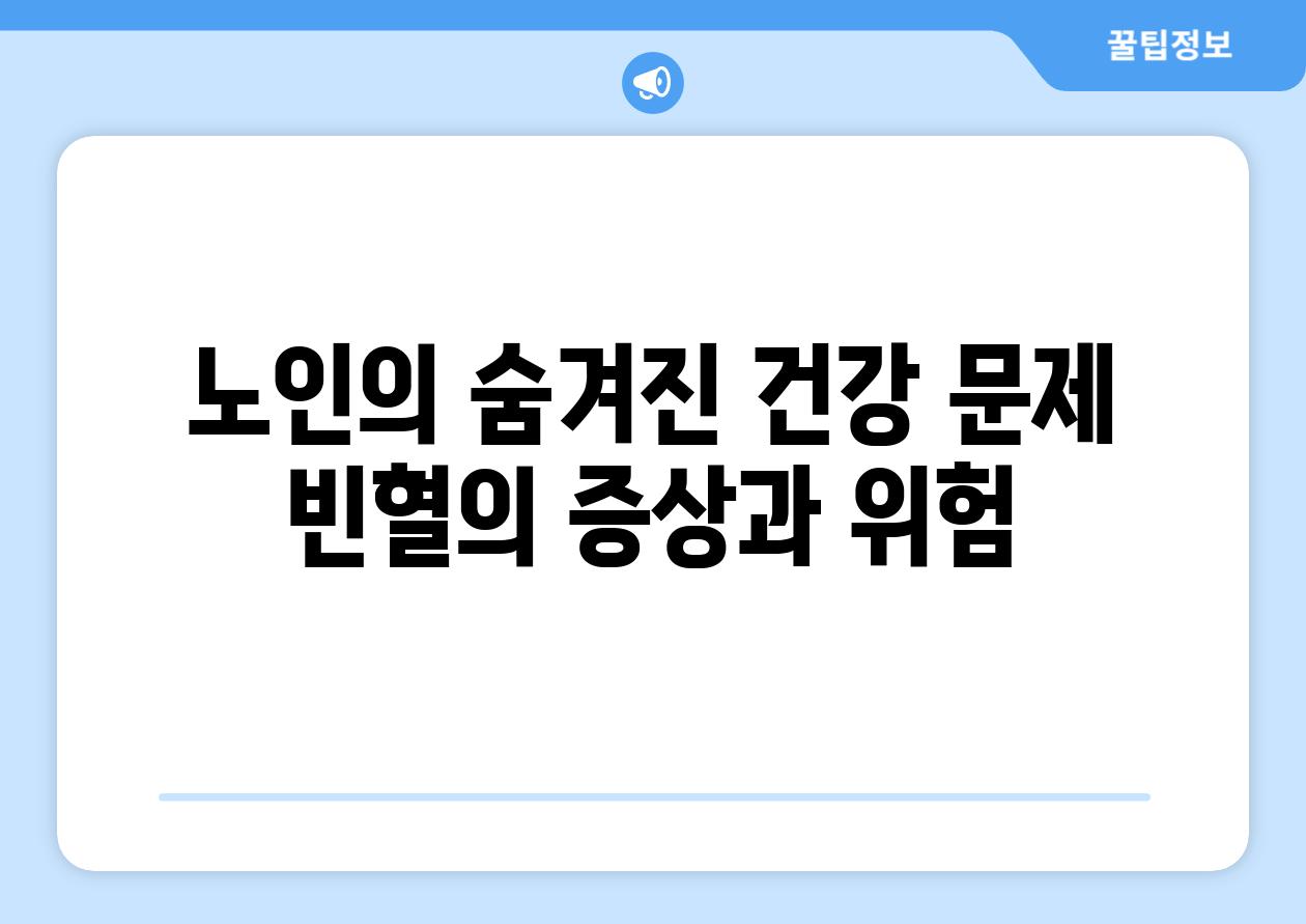 노인의 숨겨진 건강 문제 빈혈의 증상과 위험