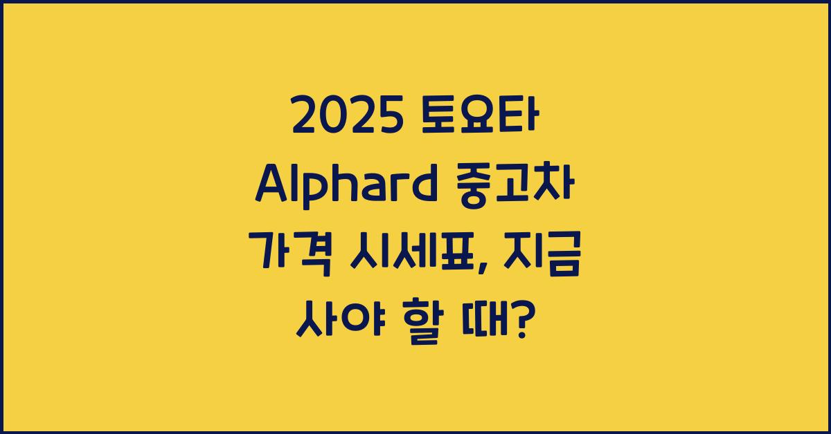 2025 토요타 Alphard 중고차 가격 시세표