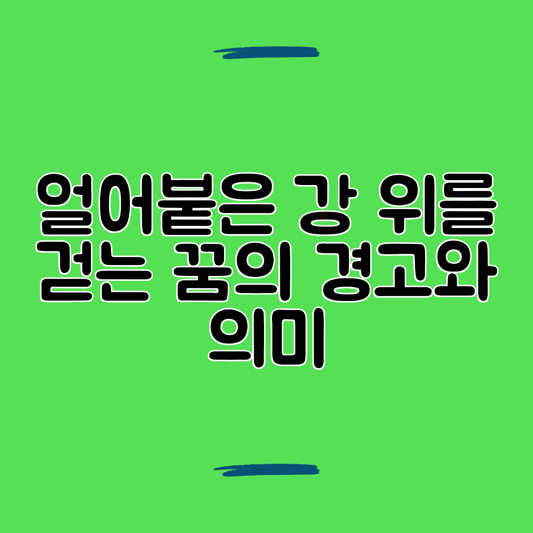 얼어붙은 강 위를 걷는 꿈의 경고와 의미