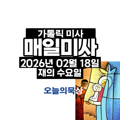 2026년 2월 18일 매일미사 재의 수요일 오늘의 묵상