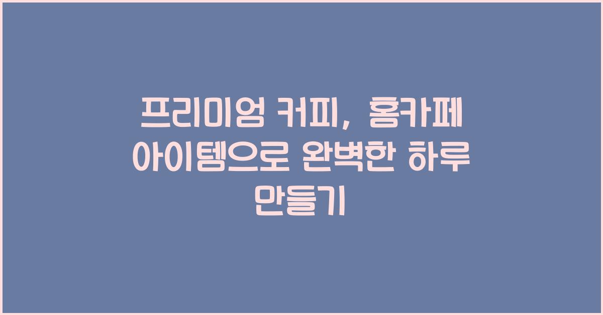 프리미엄 커피, 홈카페 아이템