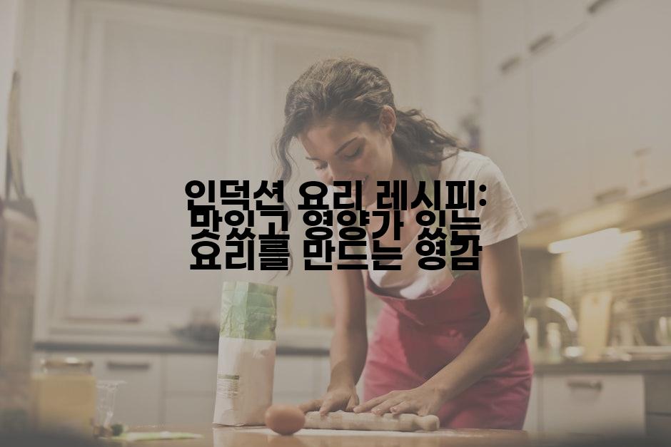 인덕션 요리 레시피: 맛있고 영양가 있는 요리를 만드는 영감