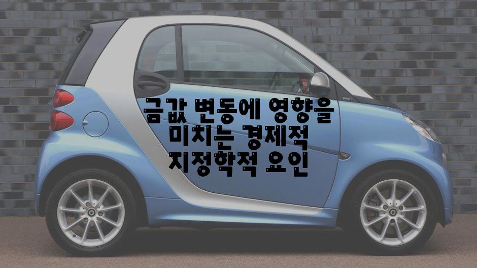 금값 변동에 영향을 미치는 경제적 지정학적 요인