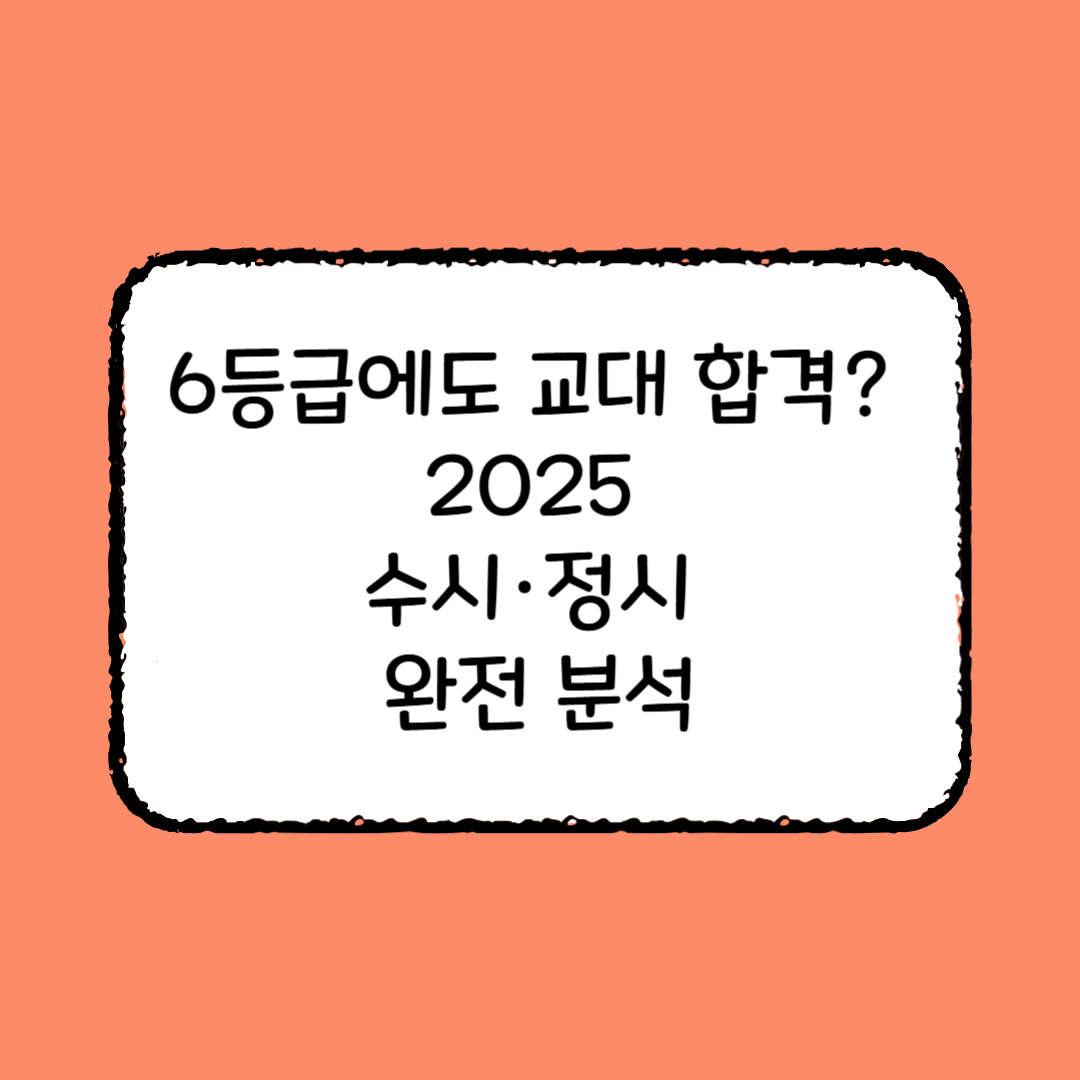 6등급에도 교대 합격? 진짜 기회일까, 위험일까? [2025 수시&middot;정시 완전 분석]