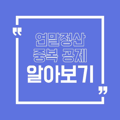 연말정산 중복 공제, 이 기준만 지키면 문제 없습니다
