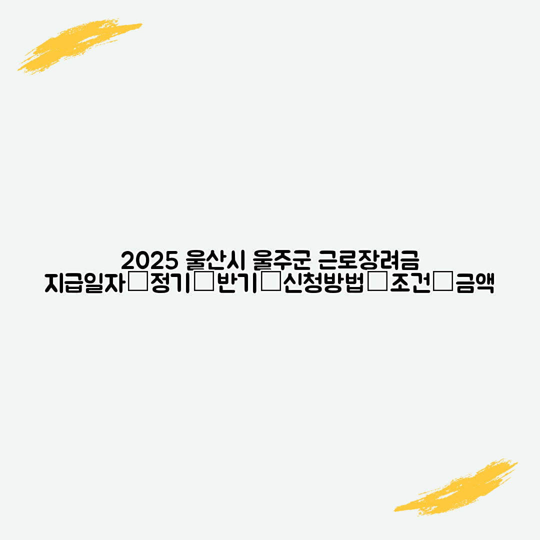 2025 울산시 울주군 근로장려금 지급일자│정기│반기│신청방법│조건│금액