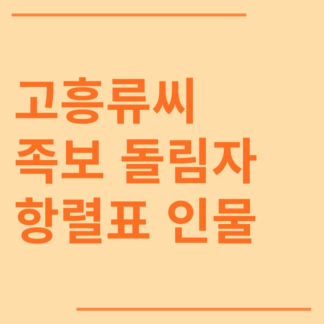 고흥 류씨 시조 조상 파 족보 돌림자 한자 항렬 인물