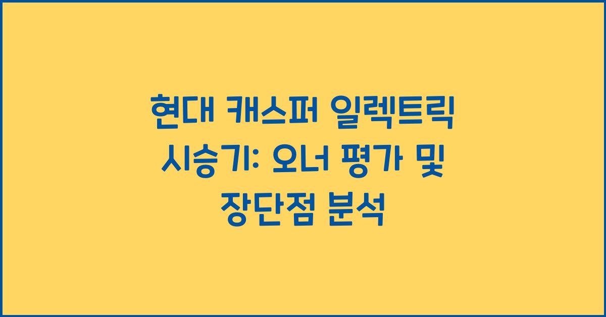 현대 캐스퍼 일렉트릭 시승기, 오너평가, 장단점, 결함, 수리비