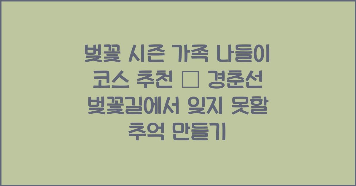 벚꽃 시즌 가족 나들이 코스 추천