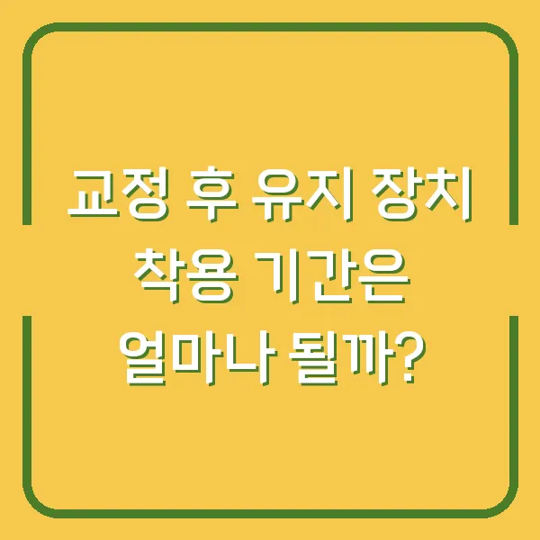 교정 후 유지 장치 착용 기간은 얼마나 될까?