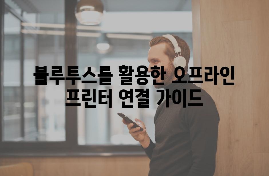 블루투스를 활용한 오프라인 프린터 연결 가이드