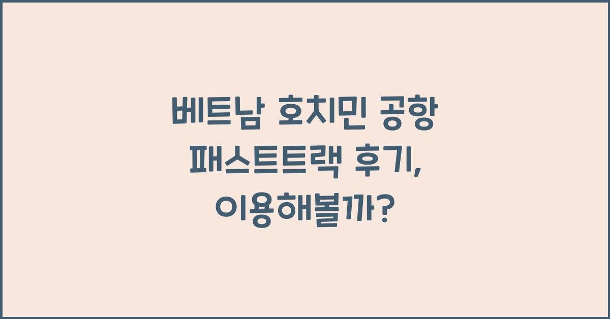 베트남 호치민 공항 패스트트랙 후기