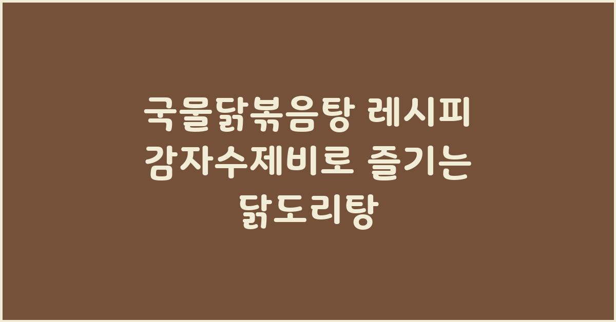국물닭볶음탕 레시피 감자수제비 넣어 만든 닭도리탕