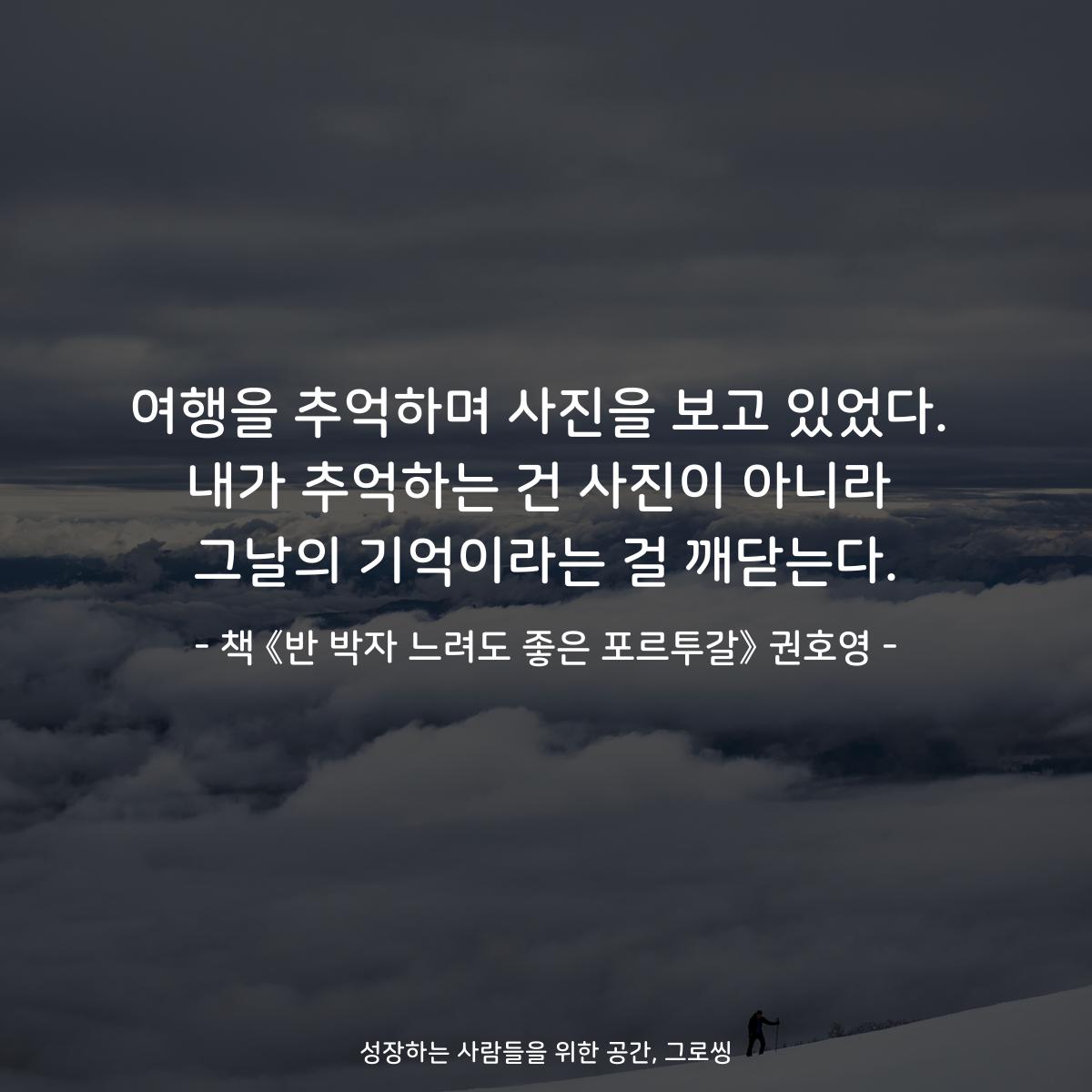 여행을 추억하며 사진을 보고 있었다.
내가 추억하는 건 사진이 아니라
그날의 기억이라는 걸 깨닫는다.