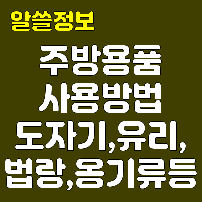 주방용품 사용방법-도자기, 유리, 법랑 및 옹기류 등