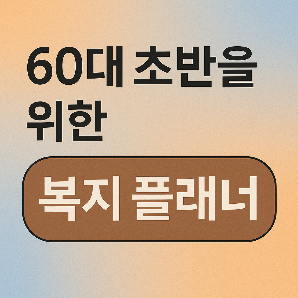 60대 초반을 위한 복지 플래너