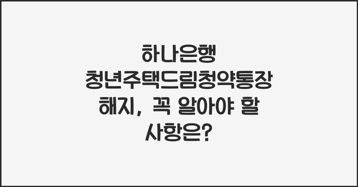 하나은행 청년주택드림청약통장 해지