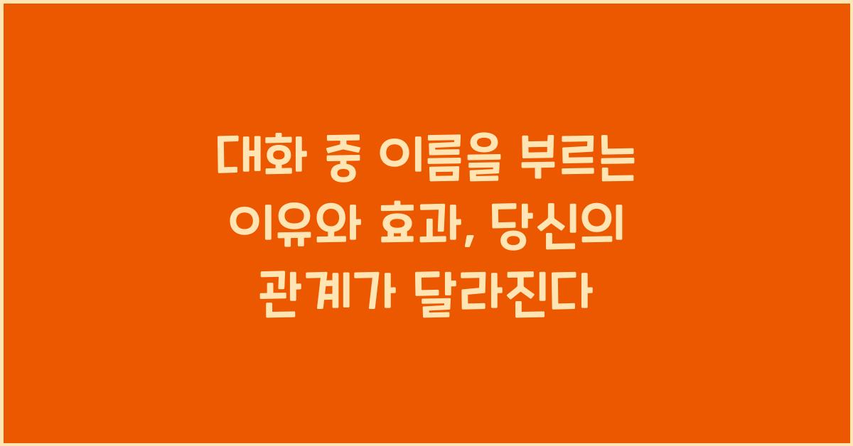 대화 중 이름을 부르는 이유와 효과