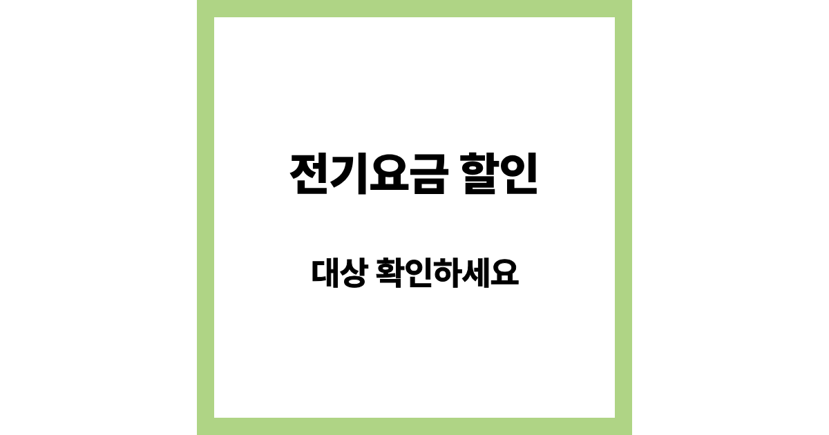전기요금 할인 대상 확인 방법 (누가 얼마나 할인받을 수 있을까)