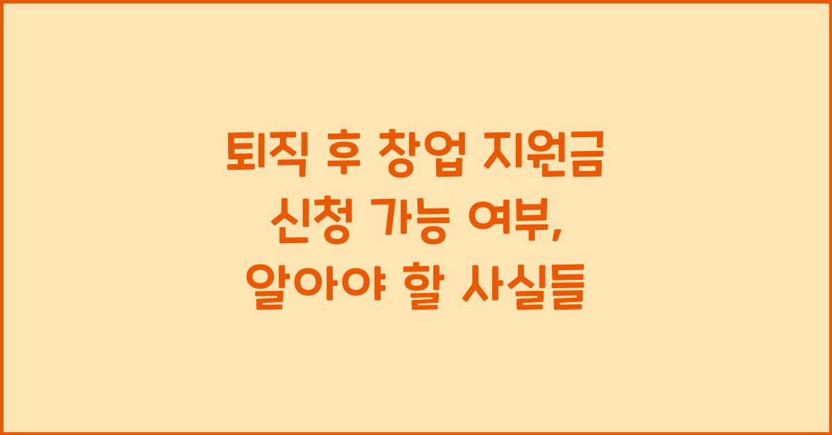 퇴직 후 창업 지원금 신청 가능 여부