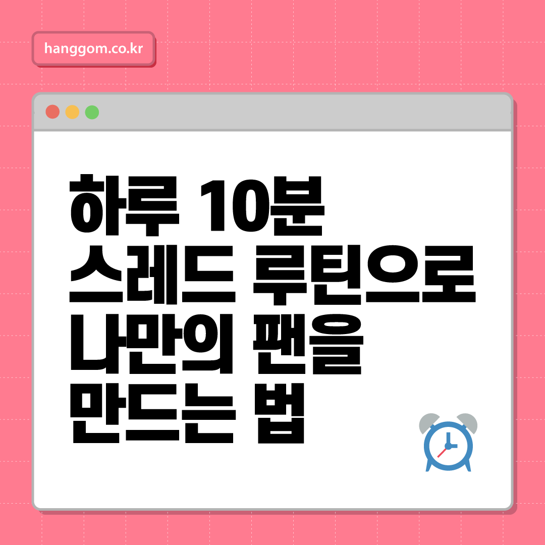 하루 10분 스레드 루틴으로 나만의 팬을 만드는 법