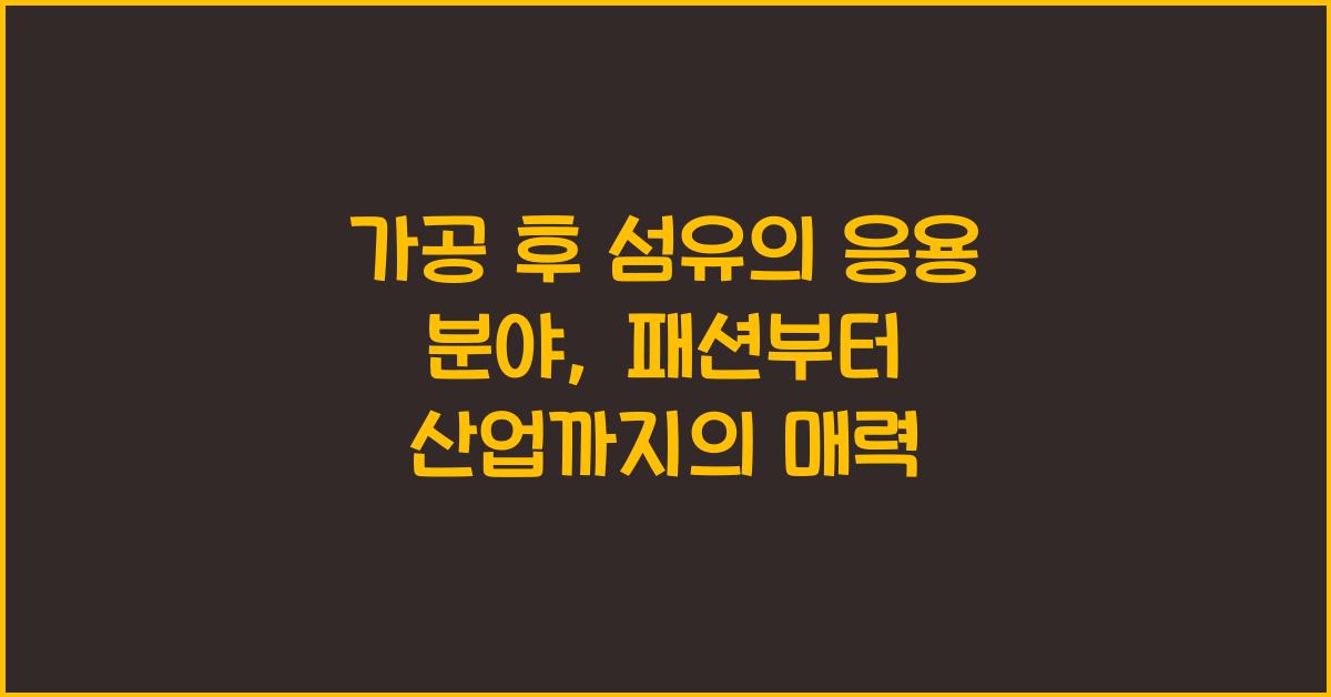 가공 후 섬유의 응용 분야: 패션에서 산업까지