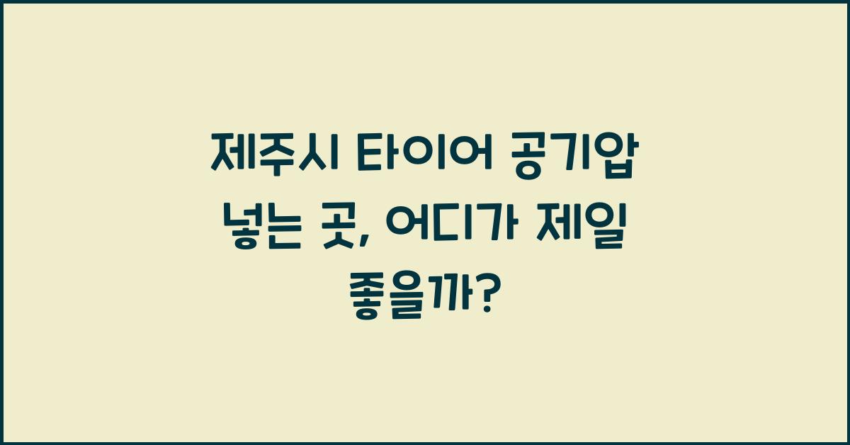 제주시 타이어 공기압 넣는 곳 