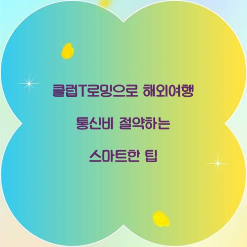 클럽T로밍으로 해외여행 통신비 절약하는 방법