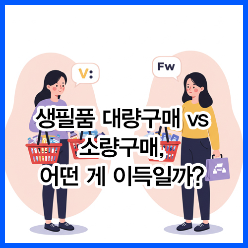 생필품 대량구매 vs 소량구매, 어떤 게 이득일까?