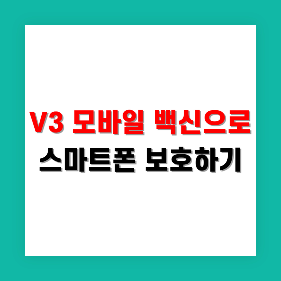 V3 모바일 시큐리티로 스마트폰 보안 강화하는 법