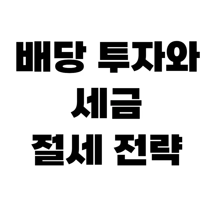 배당 투자와 세금, 꼭 알아야 할 절세 전략