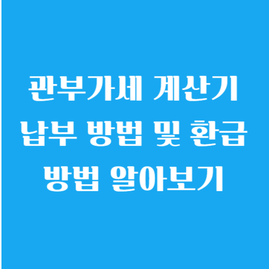관부가세 계산기 납부 방법 및 환급 방법에 대해 알아보기