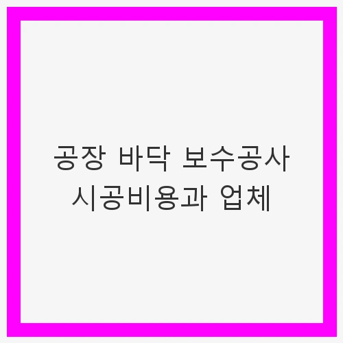 공장 바닥 보수공사의 중요성