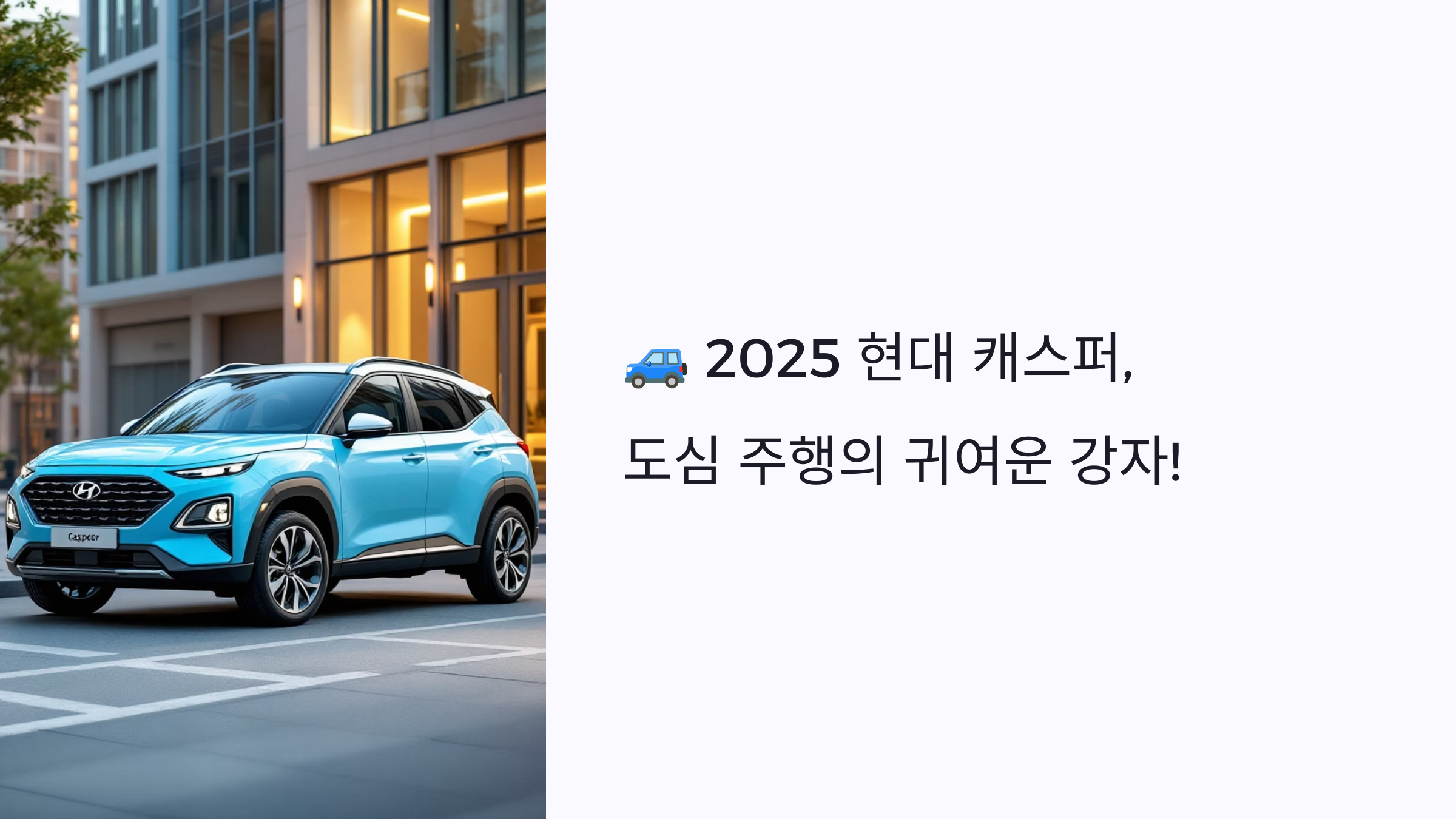 🚙 2025 현대 캐스퍼, 도심 주행의 귀여운 강자!
