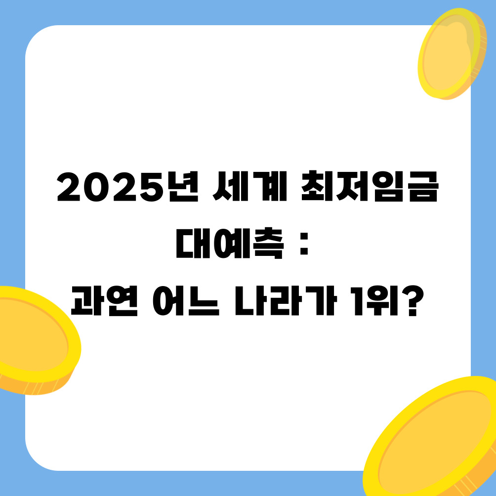 💰 2025년 세계 최저임금 대예측 : 과연 어느 나라가 1위?