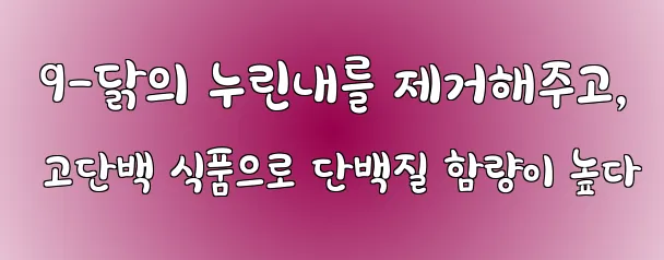  9-닭의 누린내를 제거해주고, 고단백 식품으로 단백질 함량이 높다