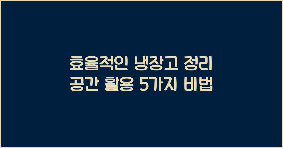 효율적인 냉장고 정리