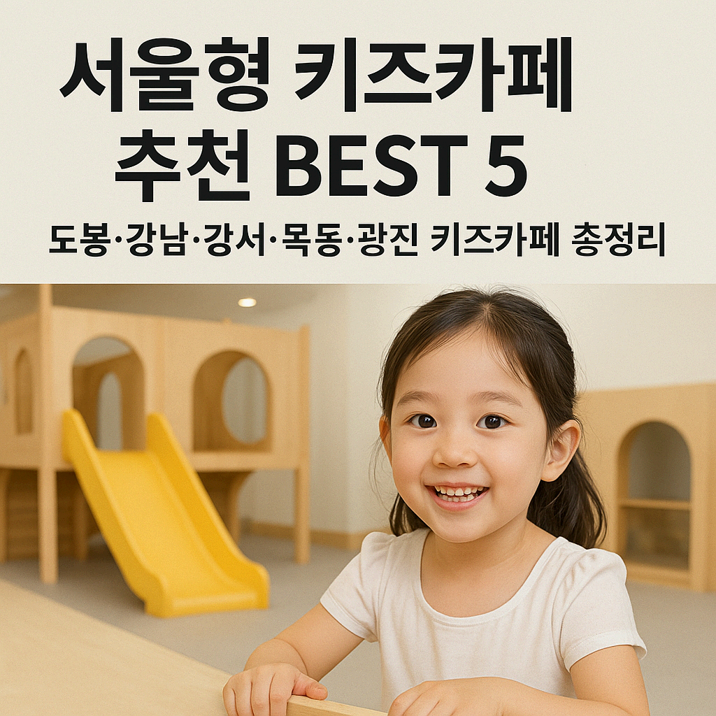 서울형 키즈카페 추천 BEST 5 – 도봉·강남·강서·목동·광진 인기 키즈카페 총정리