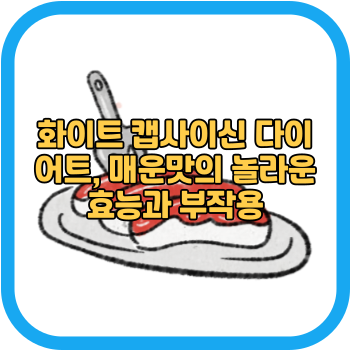 화이트 캡사이신 다이어트&#44; 매운맛의 놀라운 효능과 부작용