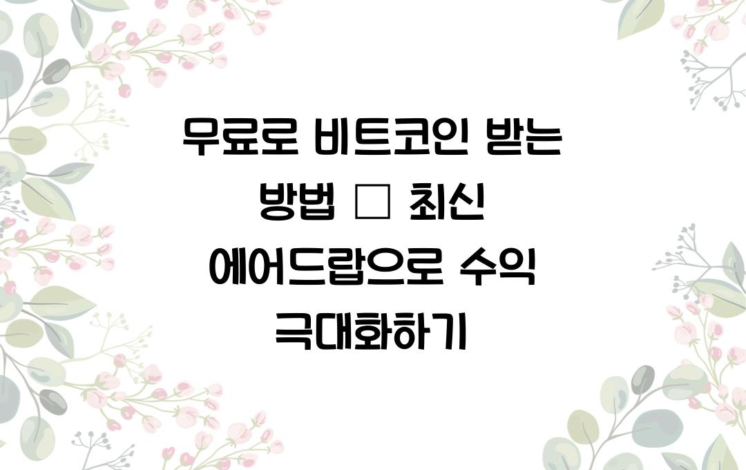 무료로 비트코인 받는 방법 – 2024년 최신 에어드랍 정보