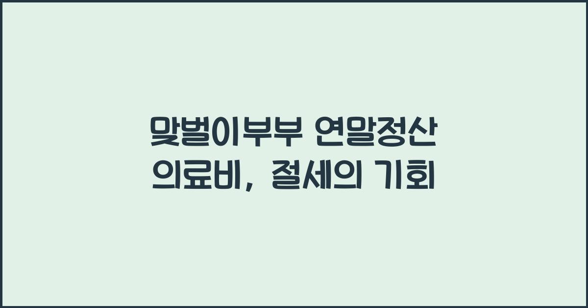 맞벌이부부 연말정산 의료비